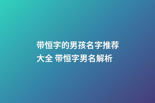 带恒字的男孩名字推荐大全 带恒字男名解析